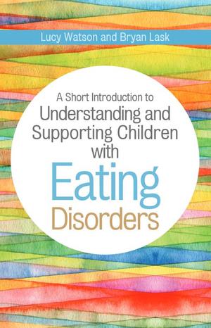A Short Introduction to Understanding and Supporting Children with Eating Disorders A Short Introduction to Understanding and Supporting Children with Eating Disorders