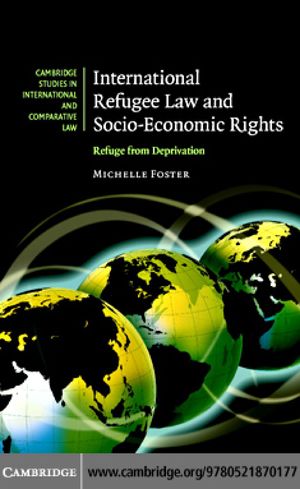 Cambridge Studies in International and Comparative Law, International Refugee Law and Socio-Economic Rights: Refuge from Deprivation Cambridge Studies in International and Comparative Law, International Refugee Law and Socio-Economic Rights: Refuge from Deprivation