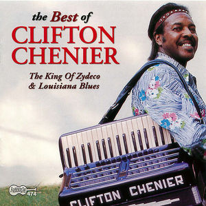 The Best Of Clifton Chenier: The King Of Zydeco and Louisiana Blues The Best Of Clifton Chenier: The King Of Zydeco and Louisiana Blues