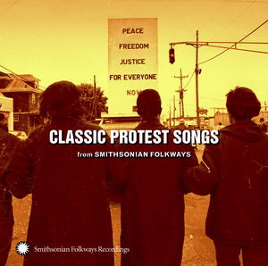 Classic Protest Songs from Smithsonian Folkways Classic Protest Songs from Smithsonian Folkways