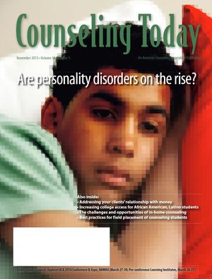 Counseling Today, Vol. 56, No. 5, November 2013, Are personality disorders on the rise? Counseling Today, Vol. 56, No. 5, November 2013, Are personality disorders on the rise?