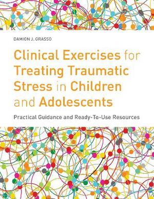 Clinical Exercises for Treating Traumatic Stress in Children and Adolescents Clinical Exercises for Treating Traumatic Stress in Children and Adolescents