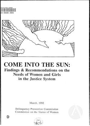 Come into the Sun: Findings and Recommendations on the Needs of Women and Girls in the Justice System Come into the Sun: Findings and Recommendations on the Needs of Women and Girls in the Justice System