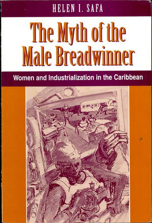 The Myth of the Male Breadwinner: Women and Industrialization in the Caribbean The Myth of the Male Breadwinner: Women and Industrialization in the Caribbean