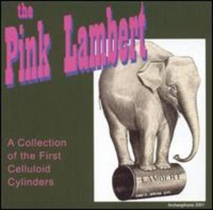 Pink Lambert: A Collection of the First Celluloid Cylinders Pink Lambert: A Collection of the First Celluloid Cylinders