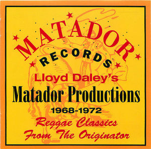 Lloyd Daley's Matador Productions 1968-1972: Reggae Classics from the Originator Lloyd Daley's Matador Productions 1968-1972: Reggae Classics from the Originator