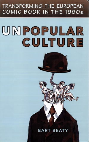 Unpopular Culture: Transforming the European Comic Book in the 1990's Unpopular Culture: Transforming the European Comic Book in the 1990's