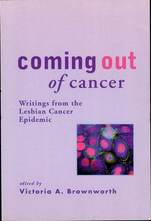 Coming Out of Cancer: Writings from the Lesbian Cancer Epidemic Coming Out of Cancer: Writings from the Lesbian Cancer Epidemic