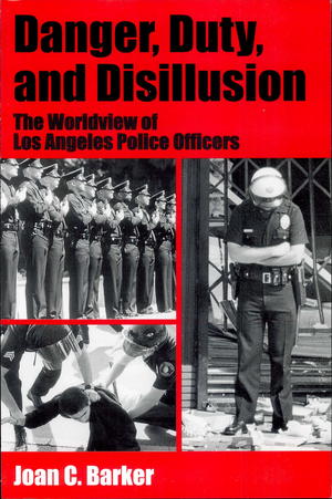 Danger, Duty, and Disillusion: The Worldview of Los Angeles Police Officers Danger, Duty, and Disillusion: The Worldview of Los Angeles Police Officers