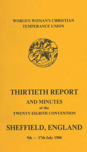 World's Woman's Christian Temperance Union Thirtieth Report and Minutes of the Twenty-Eighth Convention, Sheffield, England, 9th-17th July 1980 World's Woman's Christian Temperance Union Thirtieth Report and Minutes of the Twenty-Eighth Convention, Sheffield, England, 9th-17th July 1980