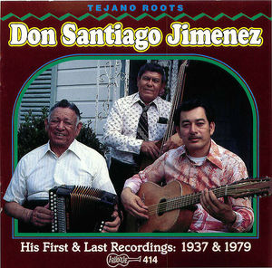 Don Santiago Jimenez: His First & Last Recordings: 1937 & 1979 Don Santiago Jimenez: His First & Last Recordings: 1937 & 1979