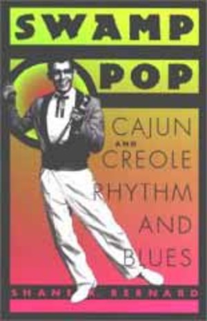 Swamp Pop: Cajun and Creole Rhythm and Blues Swamp Pop: Cajun and Creole Rhythm and Blues