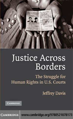 Justice Across Borders: The Struggle for Human Rights in U.S. Courts Justice Across Borders: The Struggle for Human Rights in U.S. Courts