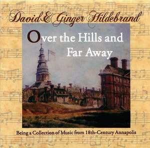 David and Ginger Hildebrand: Over the Hills and Far Away, Being a Collection of Music from 18th-Century Annapolis David and Ginger Hildebrand: Over the Hills and Far Away, Being a Collection of Music from 18th-Century Annapolis