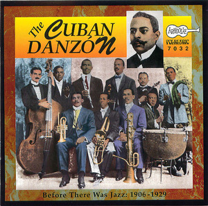 The Cuban Danzón- Before There Was Jazz: 1906-1929 The Cuban Danzón- Before There Was Jazz: 1906-1929