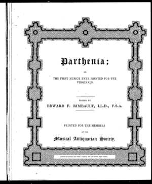 Parthenia, or The First Musick Ever Printed for the Virginals Parthenia, or The First Musick Ever Printed for the Virginals