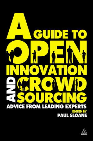 A Guide to Open Innovation and Crowdsourcing: Advice from Leading Experts in the Field A Guide to Open Innovation and Crowdsourcing: Advice from Leading Experts in the Field
