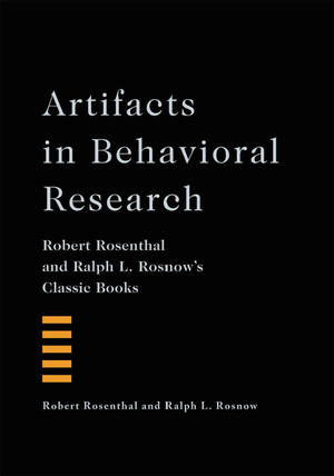 Artifacts in Behavioral Research: Robert Rosenthal and Ralph L. Rosnow's Classic Books, A Re-issue of Artifact in Behavioral Research, Experimenter Effects in Behavioral Research and the Volunteer Subject Artifacts in Behavioral Research: Robert Rosenthal and Ralph L. Rosnow's Classic Books, A Re-issue of Artifact in Behavioral Research, Experimenter Effects in Behavioral Research and the Volunteer Subject
