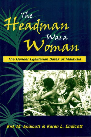 The Headman Was a Woman: The Gender Egalitarian Batek of Malaysia The Headman Was a Woman: The Gender Egalitarian Batek of Malaysia