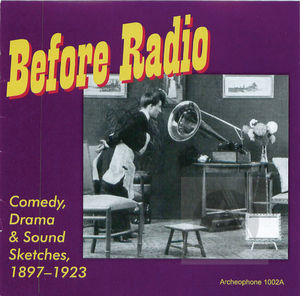 Before Radio: Comedy, Drama & Sound Sketches, 1897-1923 Before Radio: Comedy, Drama & Sound Sketches, 1897-1923