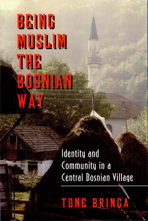 Being Muslim the Bosnian Way: Identity and Community in a Central Bosnian Village Being Muslim the Bosnian Way: Identity and Community in a Central Bosnian Village