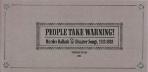 People Take Warning: Murder Ballads & Disaster Songs, 1913-1938 (Disc 2): Man Vs. Nature People Take Warning: Murder Ballads & Disaster Songs, 1913-1938 (Disc 2): Man Vs. Nature