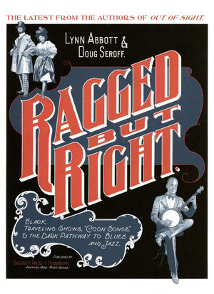 Ragged but Right: Black Traveling Shows, Coon Songs, And the Dark Pathway to Blues And Jazz Ragged but Right: Black Traveling Shows, Coon Songs, And the Dark Pathway to Blues And Jazz
