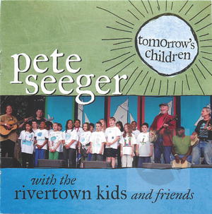 Pete Seeger with the River Town Kids and Friends:Tomorrow's Children Pete Seeger with the River Town Kids and Friends:Tomorrow's Children