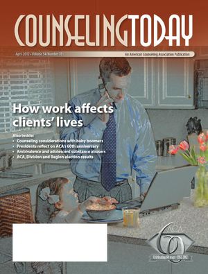 Counseling Today, Vol. 54, No. 10, April 2012, How work affects clients' lives Counseling Today, Vol. 54, No. 10, April 2012, How work affects clients' lives