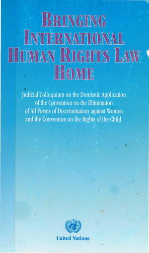 Bringing International Human Rights Law Home: Judicial Colloquium on the Domestic Application of the Convention on the Elimination of All Forms of Discrimination Against Women and the Convention on the Rights of the Child Bringing International Human Rights Law Home: Judicial Colloquium on the Domestic Application of the Convention on the Elimination of All Forms of Discrimination Against Women and the Convention on the Rights of the Child