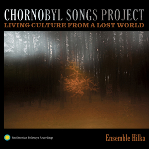 Chornobyl Songs Project: Living Culture from a Lost World Chornobyl Songs Project: Living Culture from a Lost World