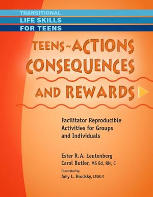 Transitional Life Skills for Teens, Teens - Actions, Consequences & Rewards: Facilitator Reproducible Activities for Groups and Indivuals Transitional Life Skills for Teens, Teens - Actions, Consequences & Rewards: Facilitator Reproducible Activities for Groups and Indivuals
