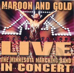 Maroon and Gold Live - The Minnesota Marching Band in Concert Maroon and Gold Live - The Minnesota Marching Band in Concert